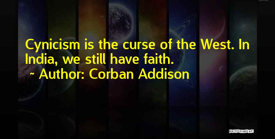 Corban Addison Quotes: Cynicism Is The Curse Of The West. In India, We Still Have Faith.
