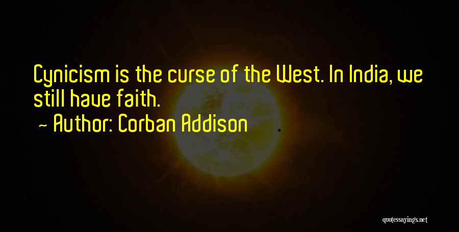 Corban Addison Quotes: Cynicism Is The Curse Of The West. In India, We Still Have Faith.