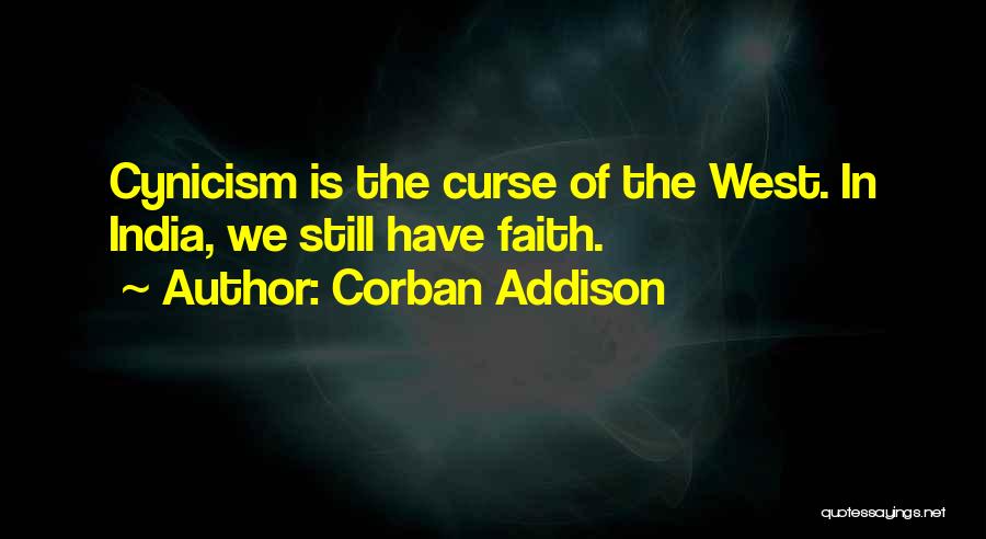 Corban Addison Quotes: Cynicism Is The Curse Of The West. In India, We Still Have Faith.