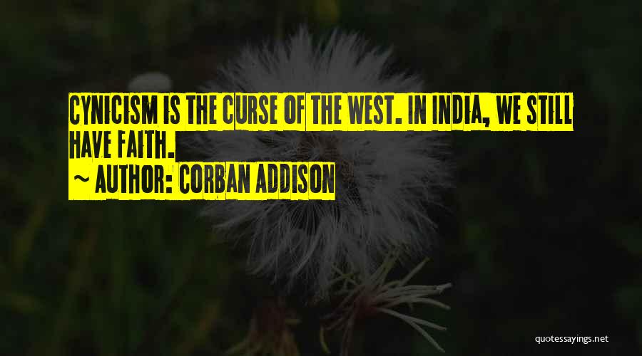 Corban Addison Quotes: Cynicism Is The Curse Of The West. In India, We Still Have Faith.