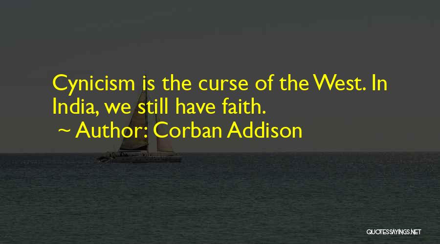 Corban Addison Quotes: Cynicism Is The Curse Of The West. In India, We Still Have Faith.
