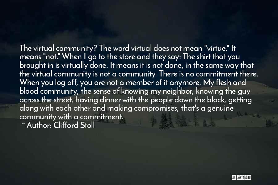 Clifford Stoll Quotes: The Virtual Community? The Word Virtual Does Not Mean Virtue. It Means Not. When I Go To The Store And