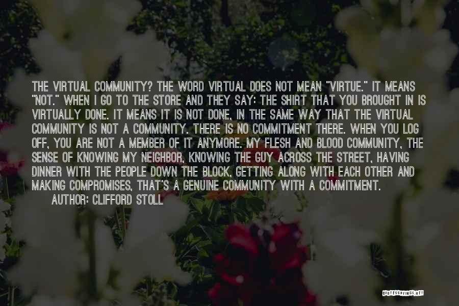 Clifford Stoll Quotes: The Virtual Community? The Word Virtual Does Not Mean Virtue. It Means Not. When I Go To The Store And