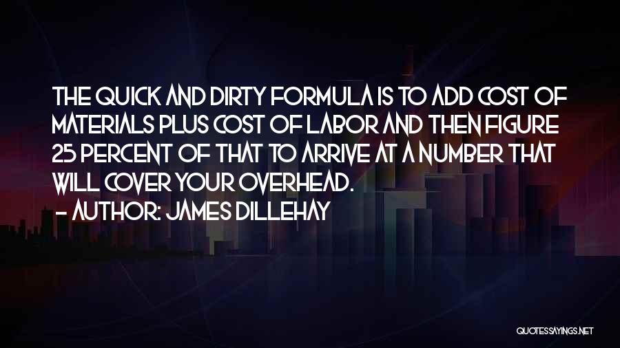 James Dillehay Quotes: The Quick And Dirty Formula Is To Add Cost Of Materials Plus Cost Of Labor And Then Figure 25 Percent