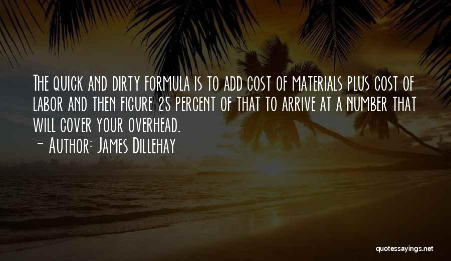 James Dillehay Quotes: The Quick And Dirty Formula Is To Add Cost Of Materials Plus Cost Of Labor And Then Figure 25 Percent