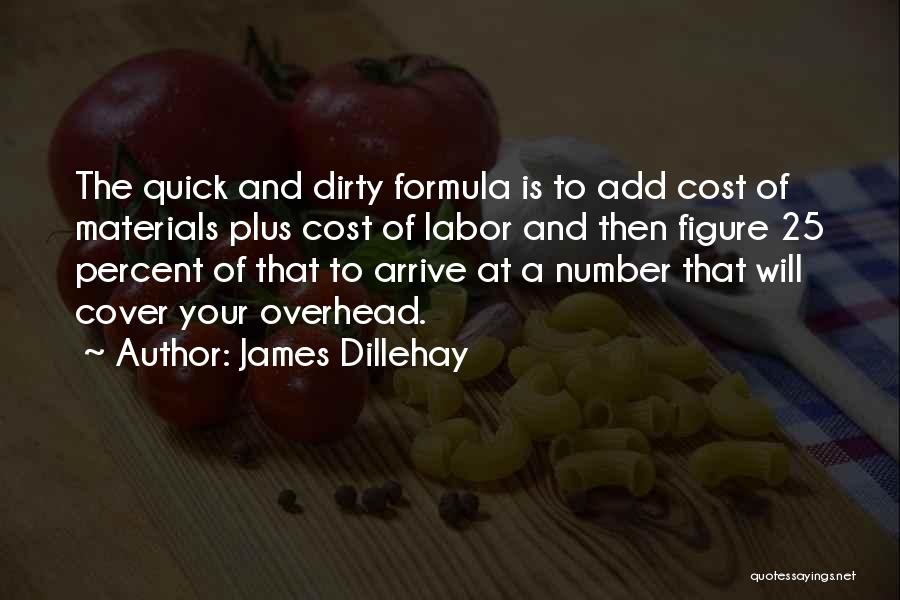 James Dillehay Quotes: The Quick And Dirty Formula Is To Add Cost Of Materials Plus Cost Of Labor And Then Figure 25 Percent