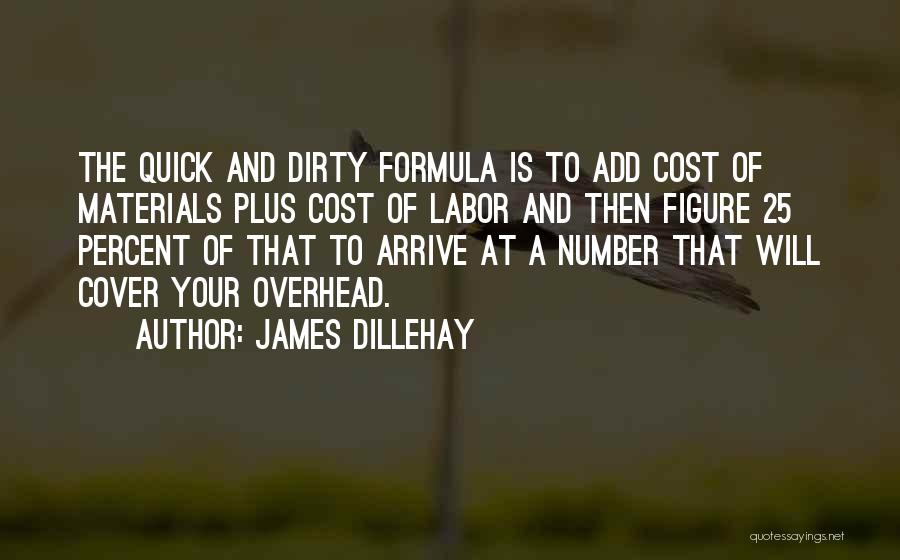 James Dillehay Quotes: The Quick And Dirty Formula Is To Add Cost Of Materials Plus Cost Of Labor And Then Figure 25 Percent