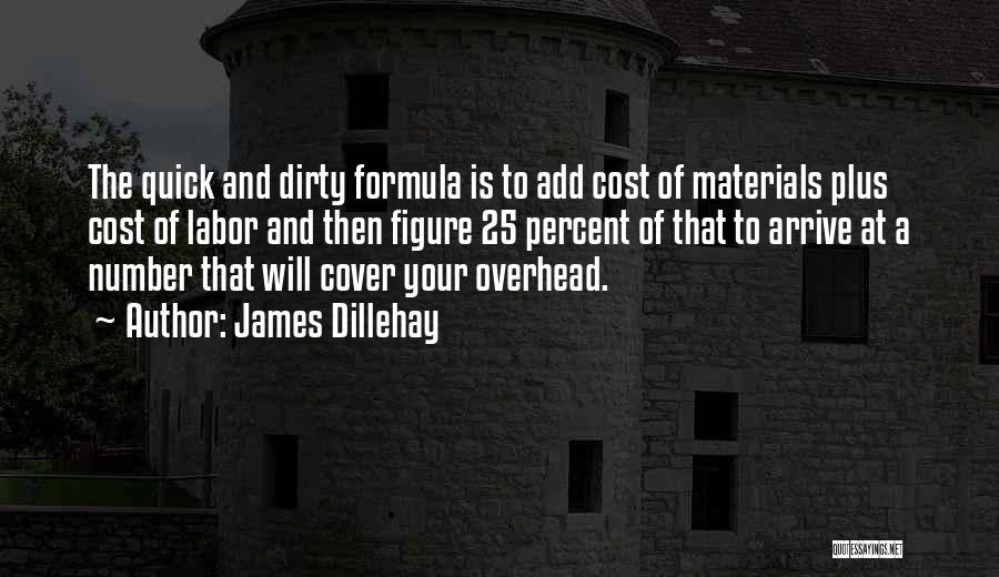 James Dillehay Quotes: The Quick And Dirty Formula Is To Add Cost Of Materials Plus Cost Of Labor And Then Figure 25 Percent