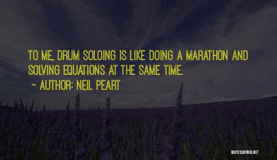 Neil Peart Quotes: To Me, Drum Soloing Is Like Doing A Marathon And Solving Equations At The Same Time.