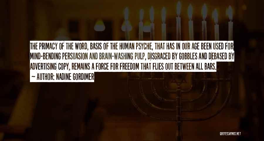 Nadine Gordimer Quotes: The Primacy Of The Word, Basis Of The Human Psyche, That Has In Our Age Been Used For Mind-bending Persuasion
