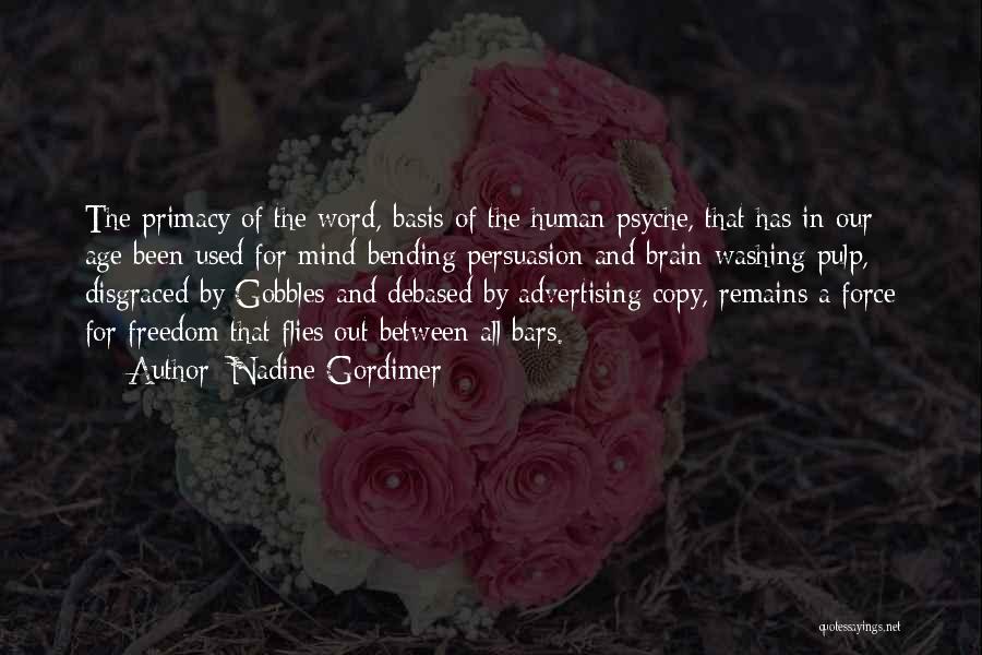 Nadine Gordimer Quotes: The Primacy Of The Word, Basis Of The Human Psyche, That Has In Our Age Been Used For Mind-bending Persuasion