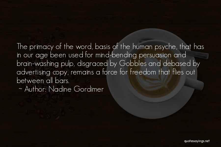 Nadine Gordimer Quotes: The Primacy Of The Word, Basis Of The Human Psyche, That Has In Our Age Been Used For Mind-bending Persuasion