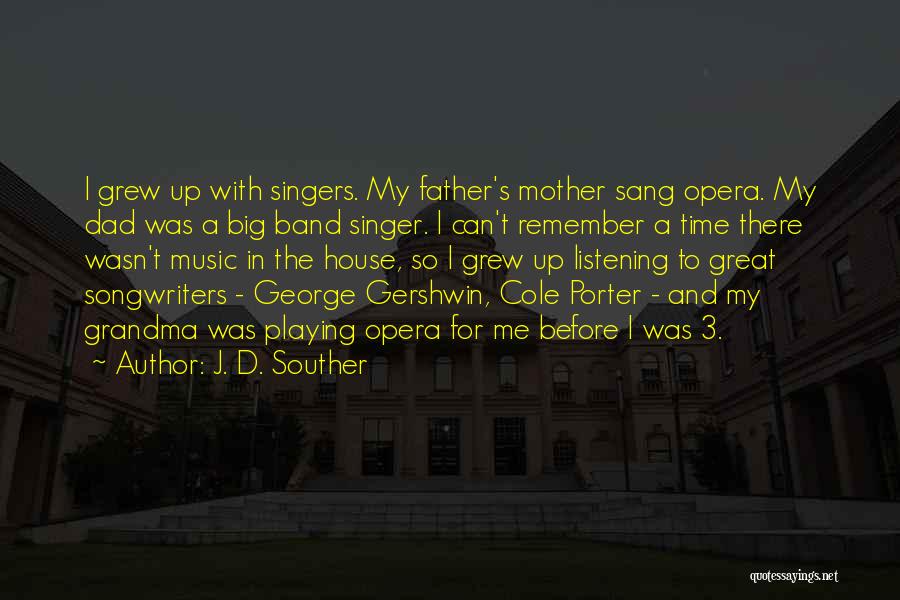 J. D. Souther Quotes: I Grew Up With Singers. My Father's Mother Sang Opera. My Dad Was A Big Band Singer. I Can't Remember
