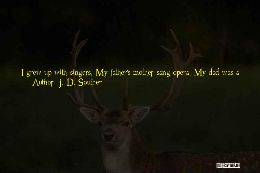 J. D. Souther Quotes: I Grew Up With Singers. My Father's Mother Sang Opera. My Dad Was A Big Band Singer. I Can't Remember