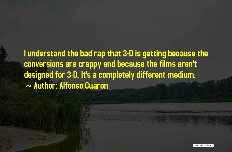 Alfonso Cuaron Quotes: I Understand The Bad Rap That 3-d Is Getting Because The Conversions Are Crappy And Because The Films Aren't Designed