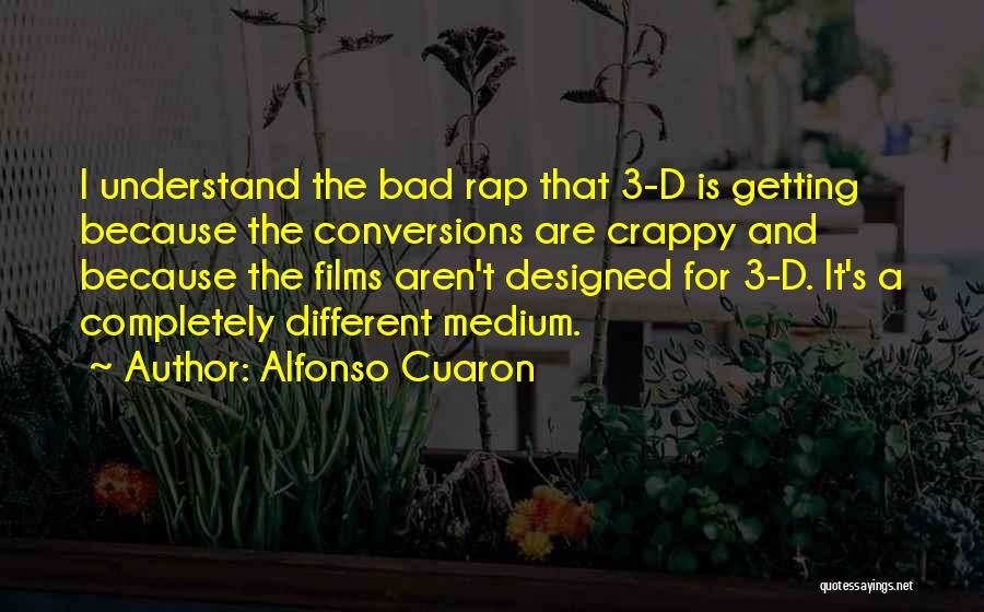 Alfonso Cuaron Quotes: I Understand The Bad Rap That 3-d Is Getting Because The Conversions Are Crappy And Because The Films Aren't Designed