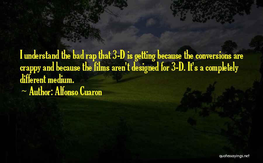 Alfonso Cuaron Quotes: I Understand The Bad Rap That 3-d Is Getting Because The Conversions Are Crappy And Because The Films Aren't Designed