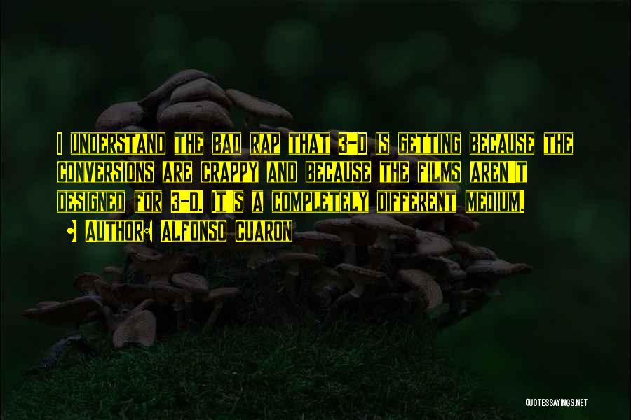Alfonso Cuaron Quotes: I Understand The Bad Rap That 3-d Is Getting Because The Conversions Are Crappy And Because The Films Aren't Designed