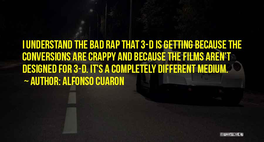 Alfonso Cuaron Quotes: I Understand The Bad Rap That 3-d Is Getting Because The Conversions Are Crappy And Because The Films Aren't Designed