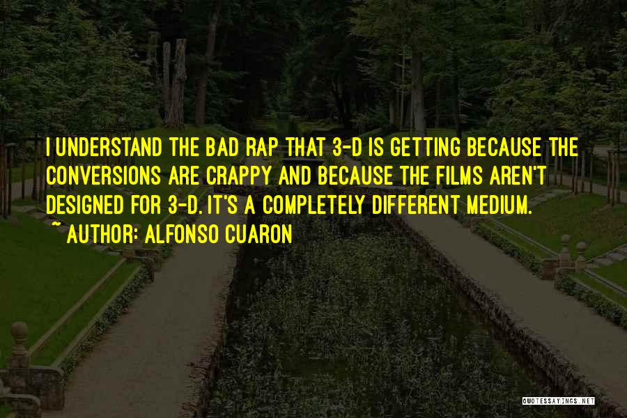 Alfonso Cuaron Quotes: I Understand The Bad Rap That 3-d Is Getting Because The Conversions Are Crappy And Because The Films Aren't Designed