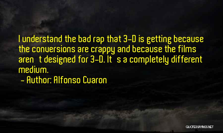 Alfonso Cuaron Quotes: I Understand The Bad Rap That 3-d Is Getting Because The Conversions Are Crappy And Because The Films Aren't Designed