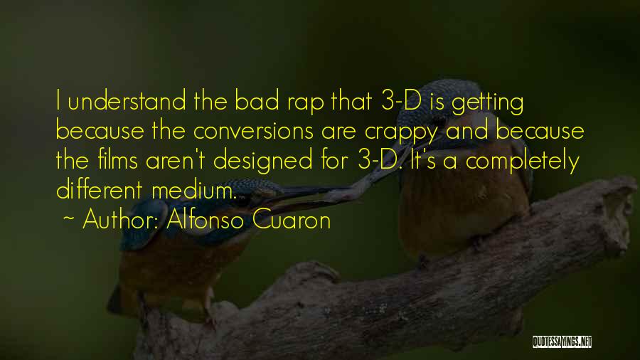Alfonso Cuaron Quotes: I Understand The Bad Rap That 3-d Is Getting Because The Conversions Are Crappy And Because The Films Aren't Designed