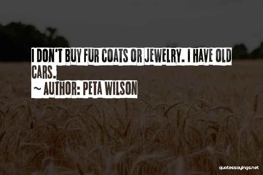 Peta Wilson Quotes: I Don't Buy Fur Coats Or Jewelry. I Have Old Cars.