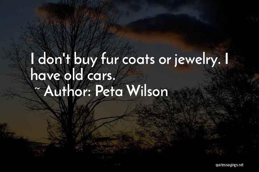 Peta Wilson Quotes: I Don't Buy Fur Coats Or Jewelry. I Have Old Cars.