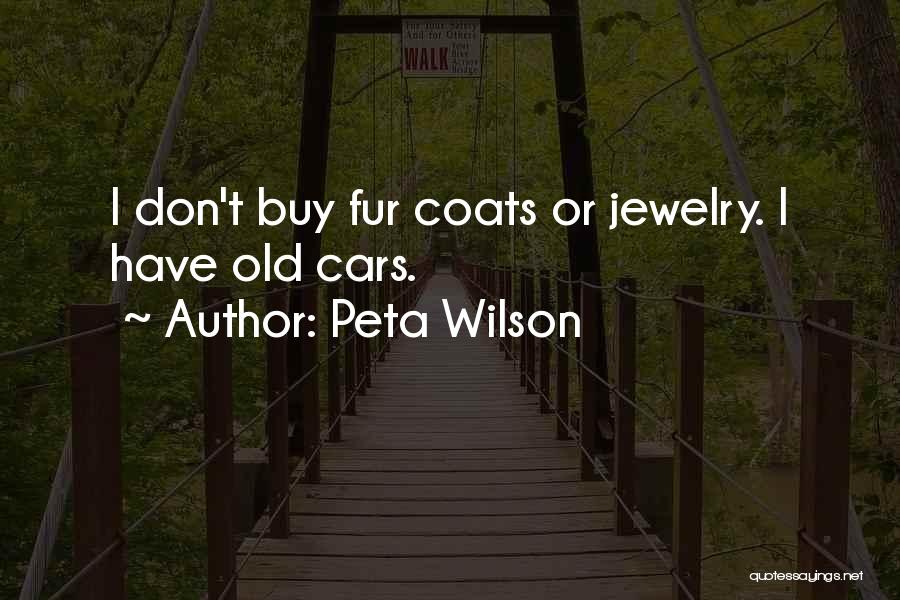 Peta Wilson Quotes: I Don't Buy Fur Coats Or Jewelry. I Have Old Cars.