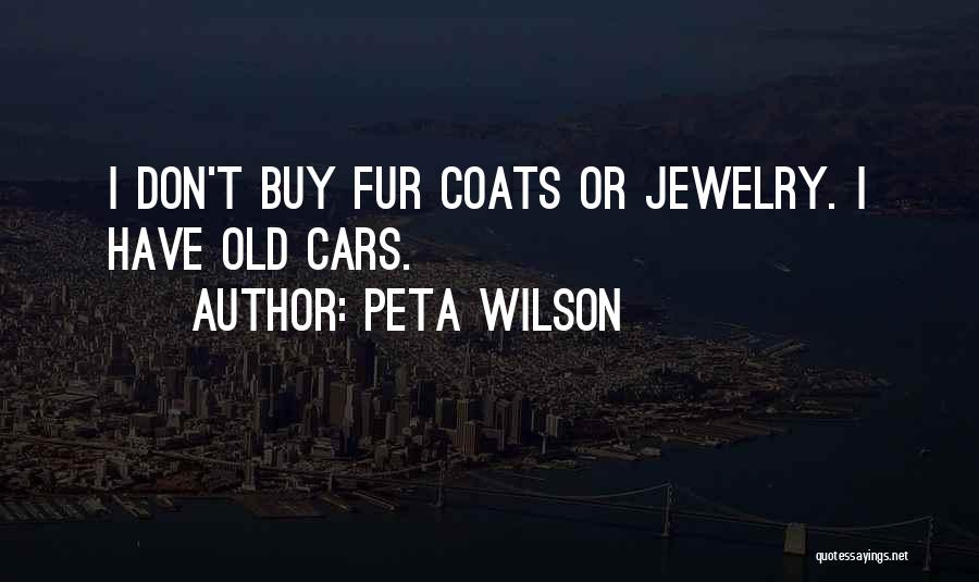 Peta Wilson Quotes: I Don't Buy Fur Coats Or Jewelry. I Have Old Cars.
