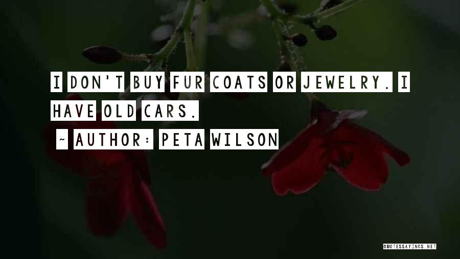 Peta Wilson Quotes: I Don't Buy Fur Coats Or Jewelry. I Have Old Cars.