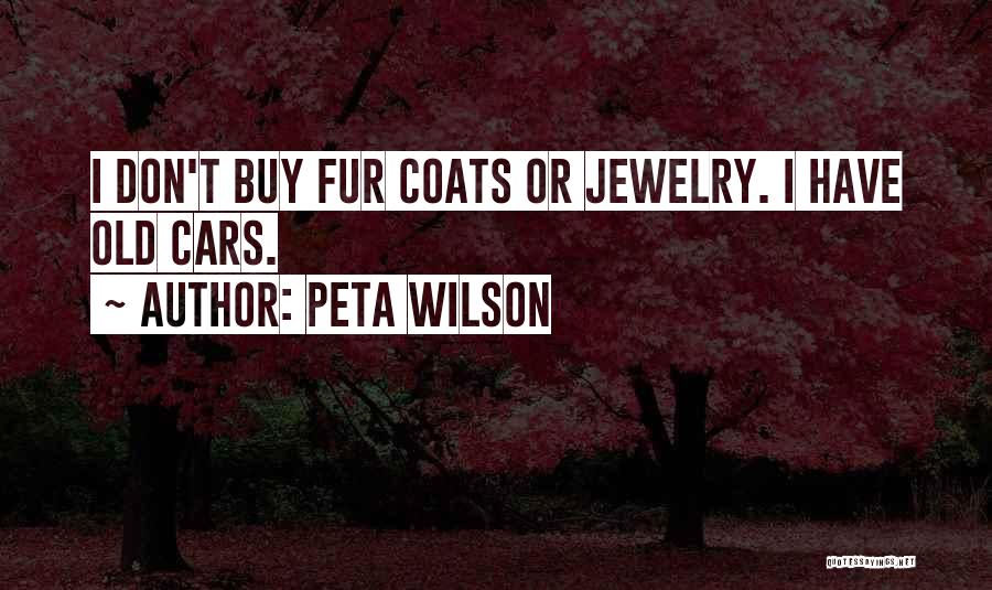 Peta Wilson Quotes: I Don't Buy Fur Coats Or Jewelry. I Have Old Cars.
