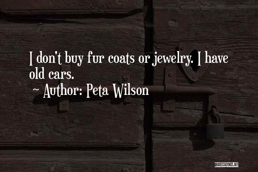 Peta Wilson Quotes: I Don't Buy Fur Coats Or Jewelry. I Have Old Cars.