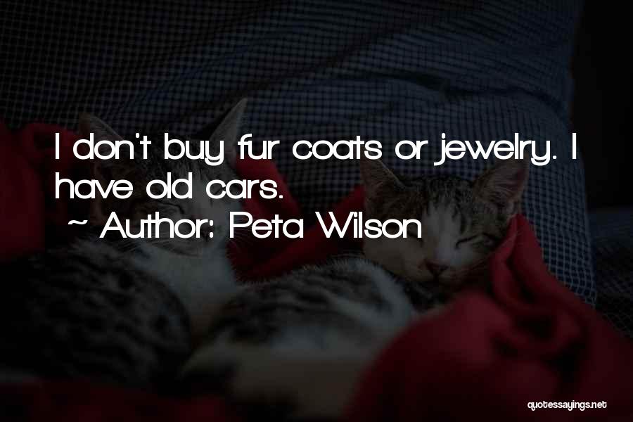 Peta Wilson Quotes: I Don't Buy Fur Coats Or Jewelry. I Have Old Cars.