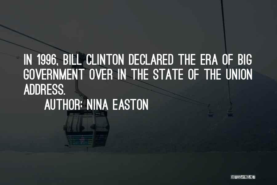 Nina Easton Quotes: In 1996, Bill Clinton Declared The Era Of Big Government Over In The State Of The Union Address.