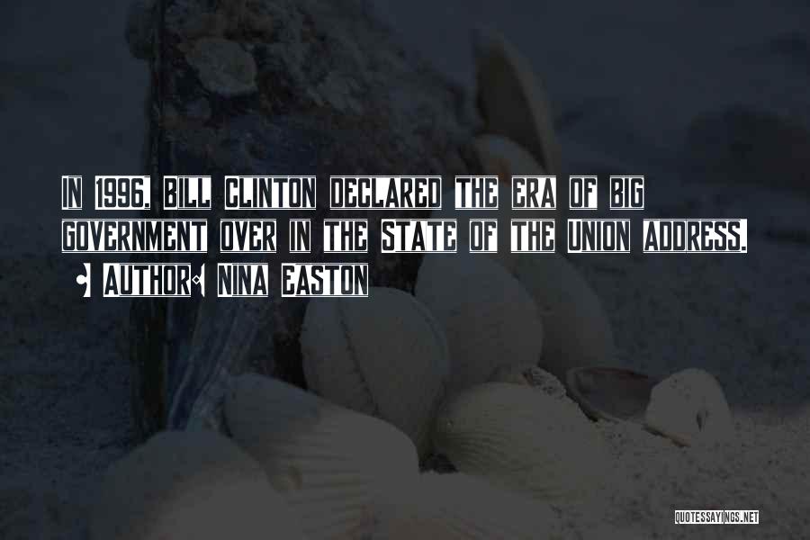 Nina Easton Quotes: In 1996, Bill Clinton Declared The Era Of Big Government Over In The State Of The Union Address.