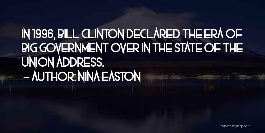 Nina Easton Quotes: In 1996, Bill Clinton Declared The Era Of Big Government Over In The State Of The Union Address.