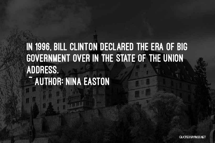 Nina Easton Quotes: In 1996, Bill Clinton Declared The Era Of Big Government Over In The State Of The Union Address.