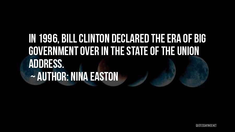 Nina Easton Quotes: In 1996, Bill Clinton Declared The Era Of Big Government Over In The State Of The Union Address.