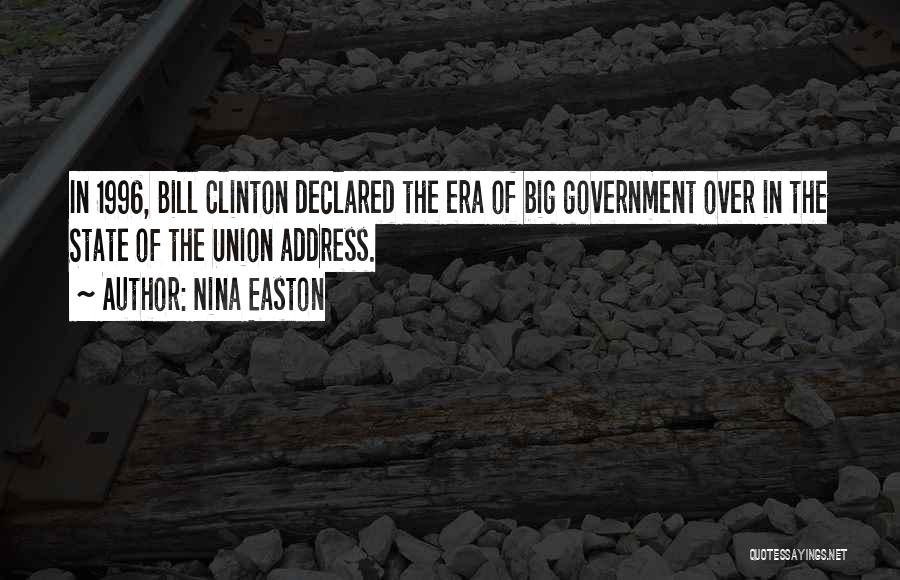 Nina Easton Quotes: In 1996, Bill Clinton Declared The Era Of Big Government Over In The State Of The Union Address.