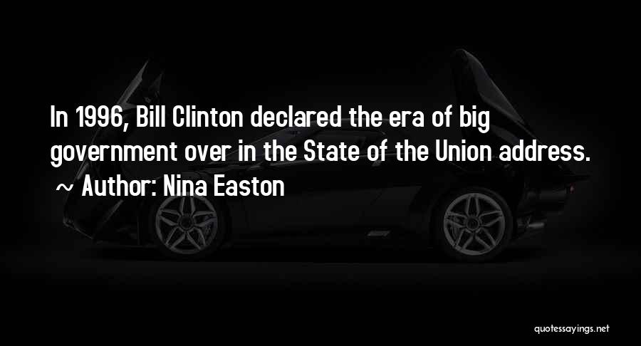 Nina Easton Quotes: In 1996, Bill Clinton Declared The Era Of Big Government Over In The State Of The Union Address.