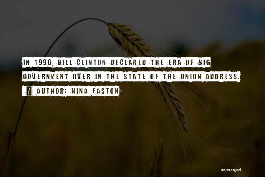 Nina Easton Quotes: In 1996, Bill Clinton Declared The Era Of Big Government Over In The State Of The Union Address.