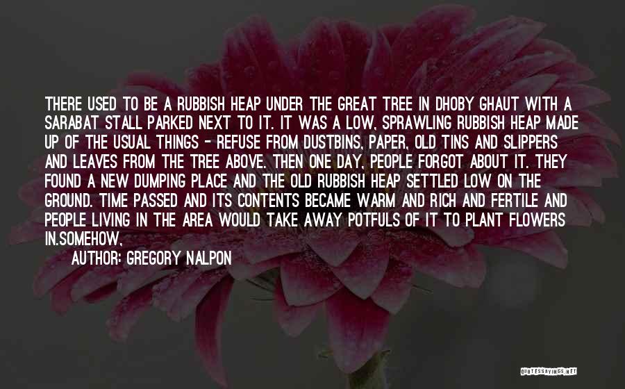 Gregory Nalpon Quotes: There Used To Be A Rubbish Heap Under The Great Tree In Dhoby Ghaut With A Sarabat Stall Parked Next