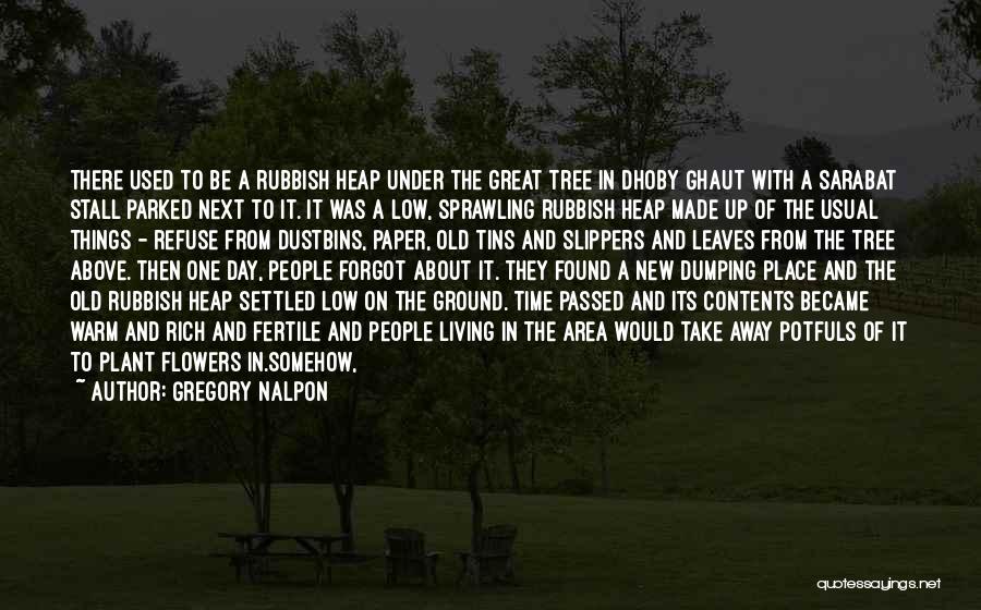 Gregory Nalpon Quotes: There Used To Be A Rubbish Heap Under The Great Tree In Dhoby Ghaut With A Sarabat Stall Parked Next