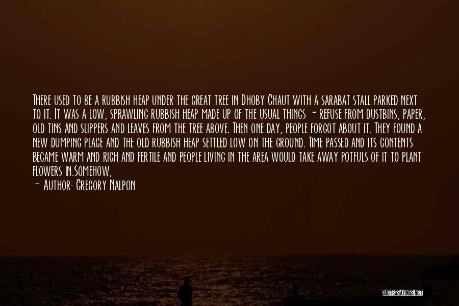 Gregory Nalpon Quotes: There Used To Be A Rubbish Heap Under The Great Tree In Dhoby Ghaut With A Sarabat Stall Parked Next