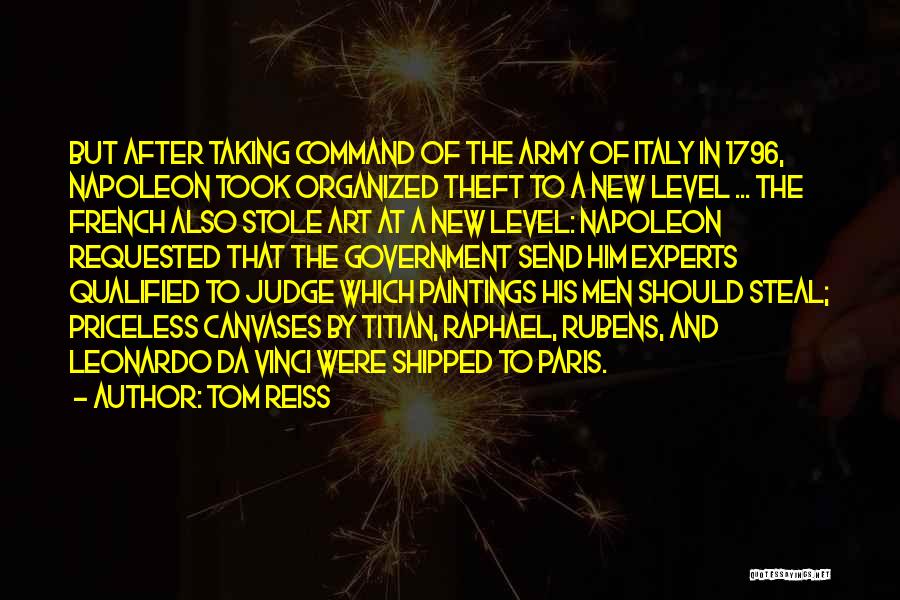 Tom Reiss Quotes: But After Taking Command Of The Army Of Italy In 1796, Napoleon Took Organized Theft To A New Level ...