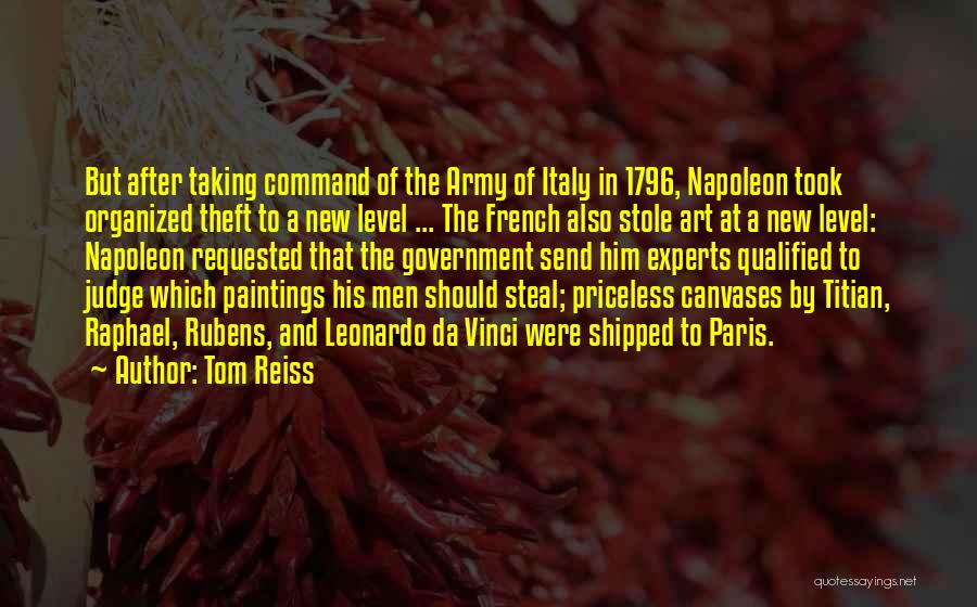 Tom Reiss Quotes: But After Taking Command Of The Army Of Italy In 1796, Napoleon Took Organized Theft To A New Level ...