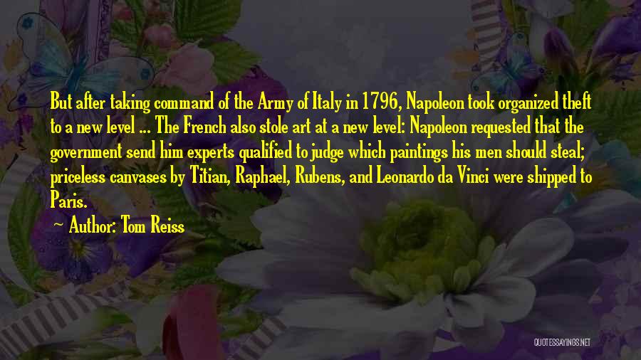 Tom Reiss Quotes: But After Taking Command Of The Army Of Italy In 1796, Napoleon Took Organized Theft To A New Level ...