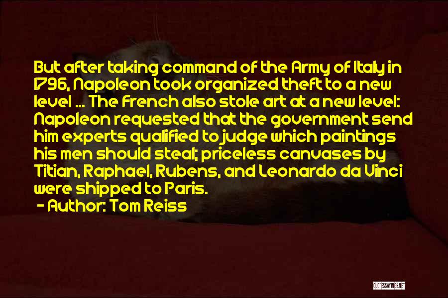 Tom Reiss Quotes: But After Taking Command Of The Army Of Italy In 1796, Napoleon Took Organized Theft To A New Level ...