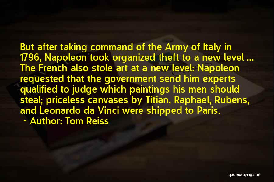 Tom Reiss Quotes: But After Taking Command Of The Army Of Italy In 1796, Napoleon Took Organized Theft To A New Level ...